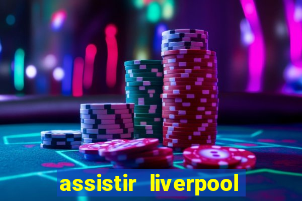 assistir liverpool ao vivo futemax